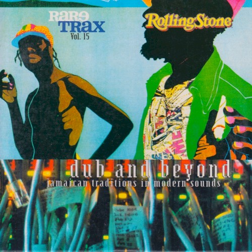 Rolling Stone: Rare Trax, Volume 15: Dub and Beyond: Jamaican Traditions in Modern Sounds