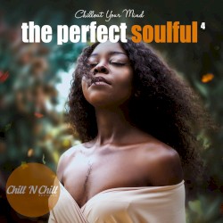 The Perfect Soulful, Vol. 4: Chillout Your Mind