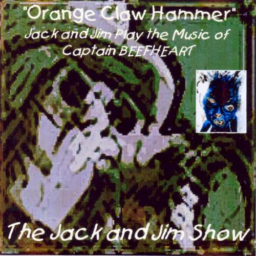 "Orange Claw Hammer" Jack and Jim Play the Music of Captain Beefheart