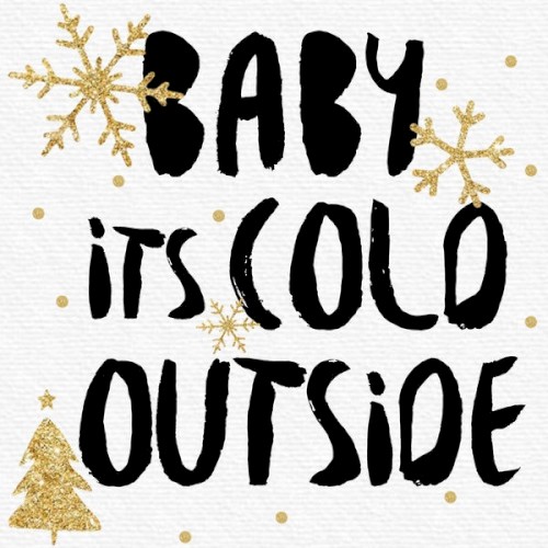 Baby It’s Cold Outside