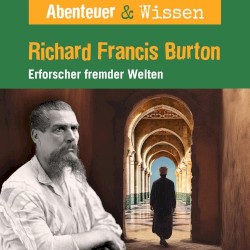 Richard Francis Burton - Erforscher fremder Welten