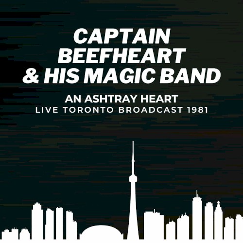 Captain Beefheart & The Magic Band: An Ashtray Heart Live Toronto Broadcast 1981