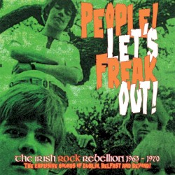 People! Let's Freak Out! The Irish Rock Rebellion 1963-1970