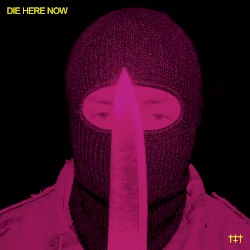 DIE HERE NOW