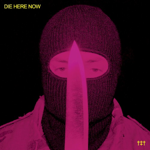 DIE HERE NOW