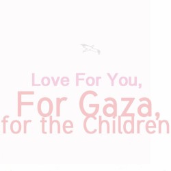 Love for You, for Gaza, for the Children.