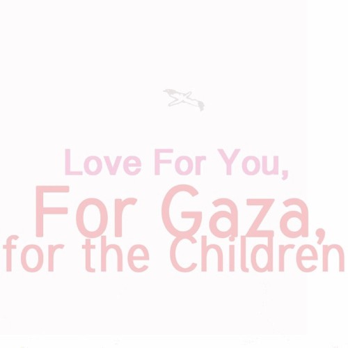 Love for You, for Gaza, for the Children.
