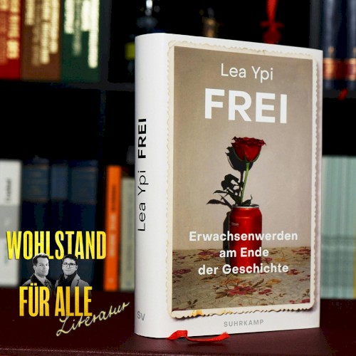 Wohlstand für Alle: Literatur #34, „Lea Ypi – Frei. Erwachsenwerden am Ende der Geschichte“