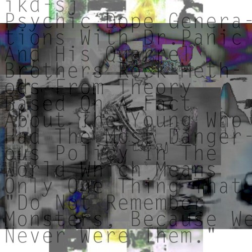 Psychic Dope Generations With Dr. Panic and His Quarrel Brothers Rock Methods from Theory Based On a Fact About the Young Who Had the Most Dangerous Policy in the World Which Means Only One Thing That “Do Not Remember Monsters, Because We Never Were Them”
