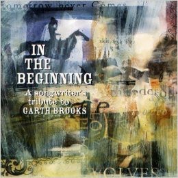 In the Beginning: A Songwriter's Tribute to Garth Brooks