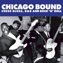 Chicago Bound: Chess Blues, R&B and Rock 'N' Roll