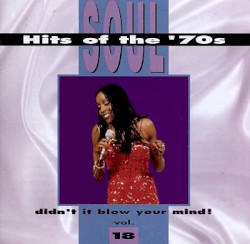 Soul Hits of the ’70s: Didn’t It Blow Your Mind! Volume 18