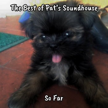 The Best of Pat's Soundhouse (So Far)