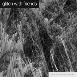 Glitch With Friends: Samples Vol. 1