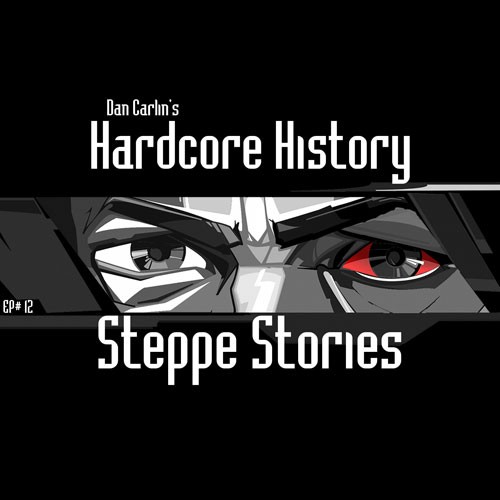 Dan Carlin's Hardcore History #12, “Steppe Stories”