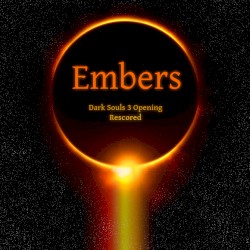 Embers (Dark Souls 3 Opening Rescored)
