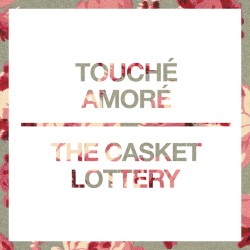 Touché Amoré / The Casket Lottery