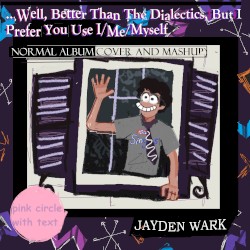 Well, Better Than The Dialectics, But I Prefer You Use I/Me/Myself (Normal Album Cover And Mashup)