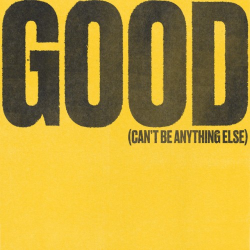 Good (Can’t Be Anything Else)