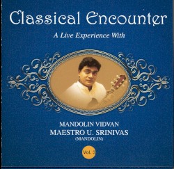 Classical Encounter - A Live Experience With Mandolin Vidvan Maestro U. Srinivas - Vol -3