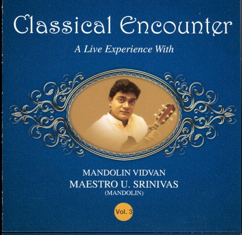 Classical Encounter - A Live Experience With Mandolin Vidvan Maestro U. Srinivas - Vol -3