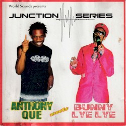Anthony Que Meets Bunny Lye Lye – Junction Series