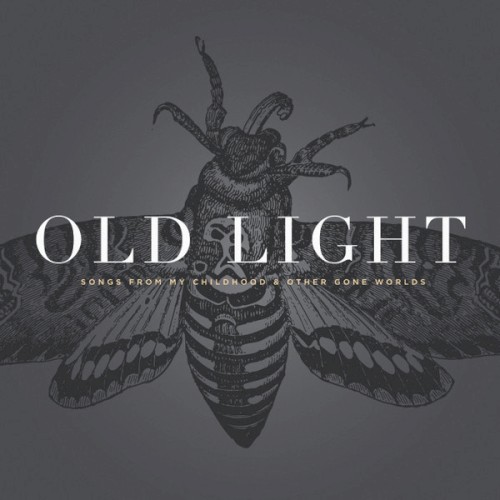 Old Light: Songs from my Childhood & Other Gone Worlds