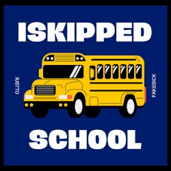 ISKIPPEDSCHOOLCAUSEIWANTEDTOACTLIKEIMSICK