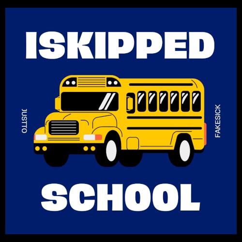 ISKIPPEDSCHOOLCAUSEIWANTEDTOACTLIKEIMSICK