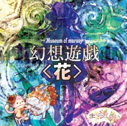 幻想遊戯＜花＞ ~ Museum of marasy