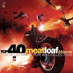 Top 40 Meatloaf & Friends: Their Ultimate Top 40 Collection