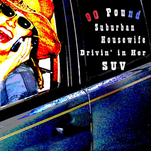 90 Pound Suburban Housewife Drivin' in Her Suv