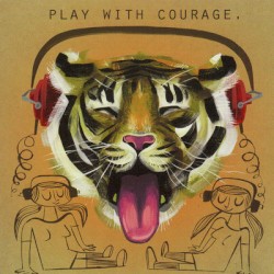 Play With Courage.