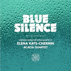 Blue Silence: Complete Works for String Quartet by Elena Kats-Chernin