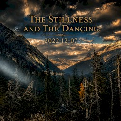 The Stillness & The Dancing: 2022-12-07