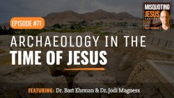 Misquoting Jesus with Bart Ehrman #71, “Archaeology in the Time of Jesus.”