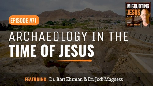 Misquoting Jesus with Bart Ehrman #71, “Archaeology in the Time of Jesus.”