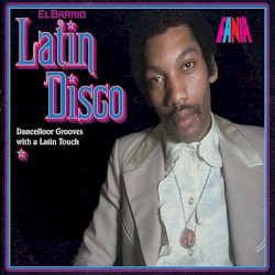 El Barrio: Latin Disco - Dancefloor Grooves With A Latin Touch