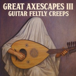 Great Axescapes III - Guitar Feltly Creeps