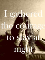 I Gathered the Courage to Stay at Night