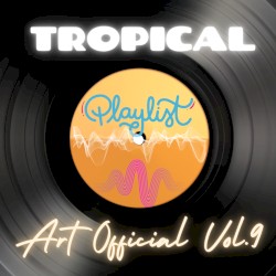 Art Official Tropical Playlist Vol 9
