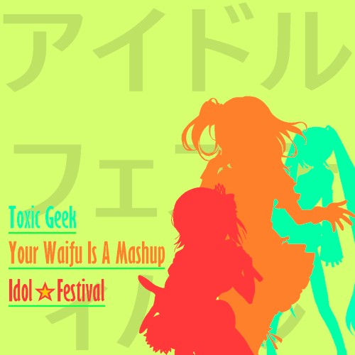 Your Waifu Is A Mashup - Idol☆Festival