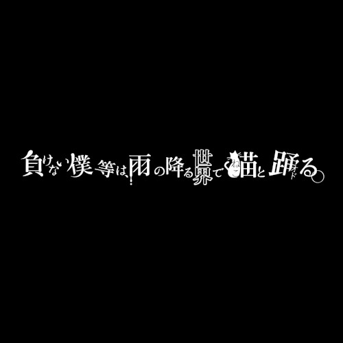 負けない僕等は、雨の降る世界で猫と踊る。