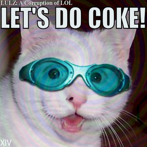 Lulz: A Corruption of LOL - XIV - Let’s Do Coke!