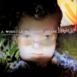 A WHISTLE WITHOUT SHAPE