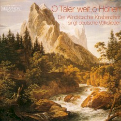 O Täler weit, o Höhen: Der Windsbacher Knabenchor singt deutsche Volkslieder