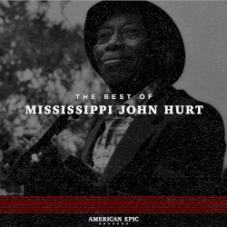 American Epic: The Best Of Mississippi John Hurt