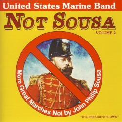 Not Sousa Volume 2: More Great Marches Not by John Philip Sousa