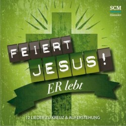 Feiert Jesus! ER lebt: 12 Lieder zu Kreuz & Auferstehung