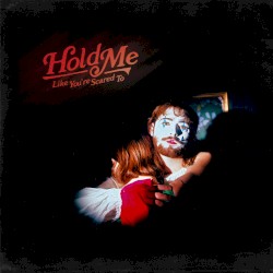 Hold Me Like You’re Scared To